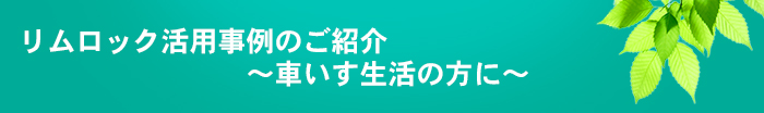 リムロック活用事例のご紹介～車いす生活の方に～