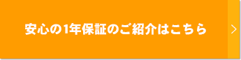 安心の1年保証のご紹介はこちら