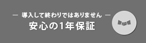 導入して終わりではありません 安心の1年保証